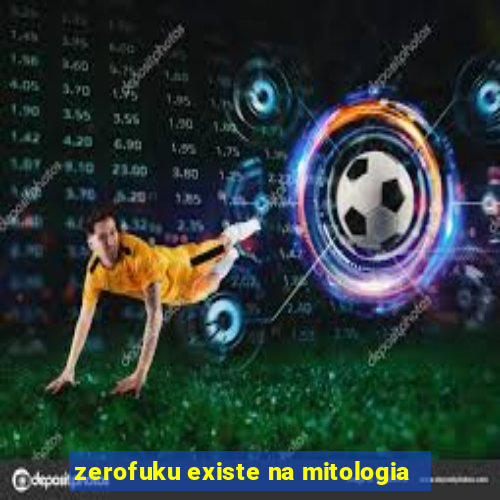 zerofuku existe na mitologia